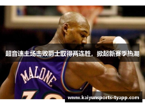 超音速主场击败爵士取得两连胜，掀起新赛季热潮