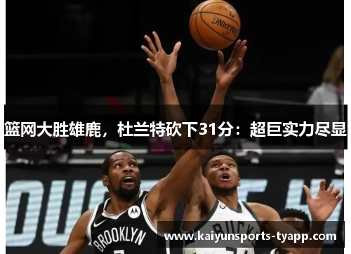 篮网大胜雄鹿，杜兰特砍下31分：超巨实力尽显