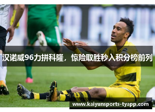 汉诺威96力拼科隆，惊险取胜秒入积分榜前列