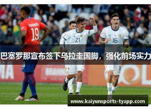 巴塞罗那宣布签下乌拉圭国脚，强化前场实力