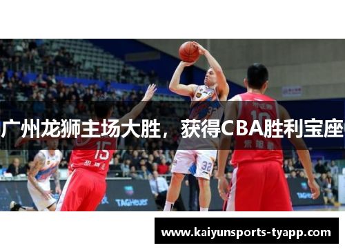 广州龙狮主场大胜，获得CBA胜利宝座