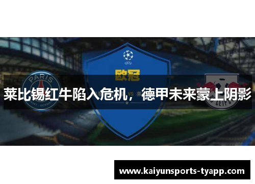 莱比锡红牛陷入危机，德甲未来蒙上阴影