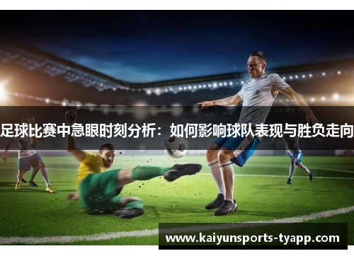 足球比赛中急眼时刻分析：如何影响球队表现与胜负走向