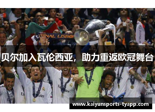 贝尔加入瓦伦西亚，助力重返欧冠舞台