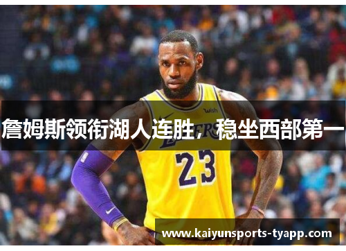 詹姆斯领衔湖人连胜，稳坐西部第一